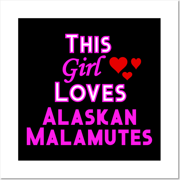 This Girl Loves Alaskan Malamutes Wall Art by YouthfulGeezer